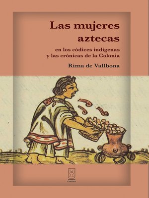 cover image of Las mujeres aztecas en los códices indígenas y las crónicas de la Colonia